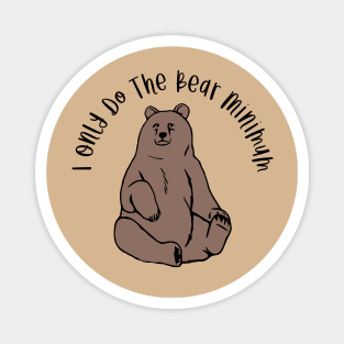 I Only Do The Bear Minimum Magnet